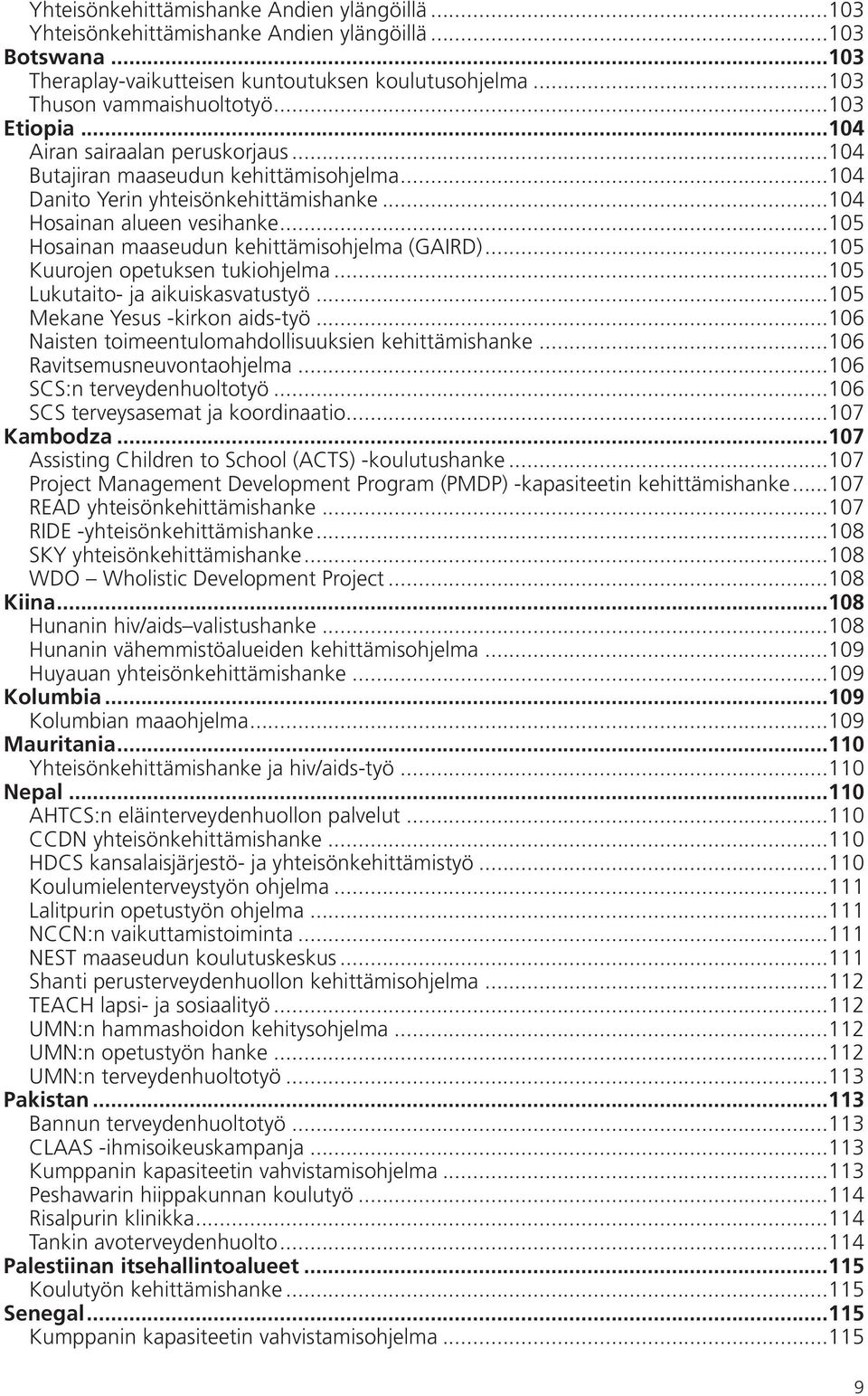..105 Hosainan maaseudun kehittämisohjelma (GAIRD)...105 Kuurojen opetuksen tukiohjelma...105 Lukutaito- ja aikuiskasvatustyö...105 Mekane Yesus -kirkon aids-työ.