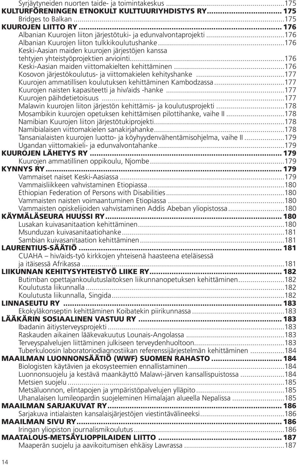 ..176 Keski-Aasian maiden kuurojen järjestöjen kanssa tehtyjen yhteistyöprojektien arviointi...176 Keski-Aasian maiden viittomakielten kehittäminen.