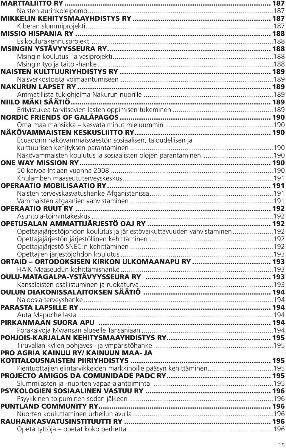 .. 189 Ammatillista tukiohjelma Nakurun nuorille...189 NIILO MÄKI SÄÄTIÖ... 189 Erityistukea tarvitsevien lasten oppimisen tukeminen...189 NORDIC FRIENDS OF GALÁPAGOS.