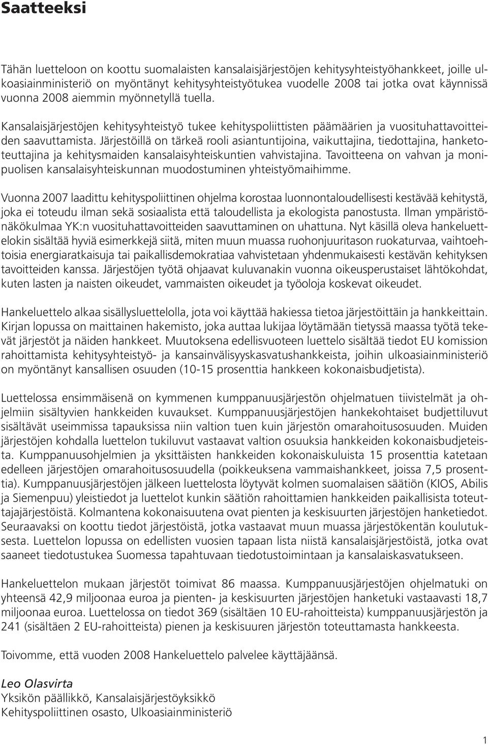 Järjestöillä on tärkeä rooli asiantuntijoina, vaikuttajina, tiedottajina, hanketoteuttajina ja kehitysmaiden kansalaisyhteiskuntien vahvistajina.