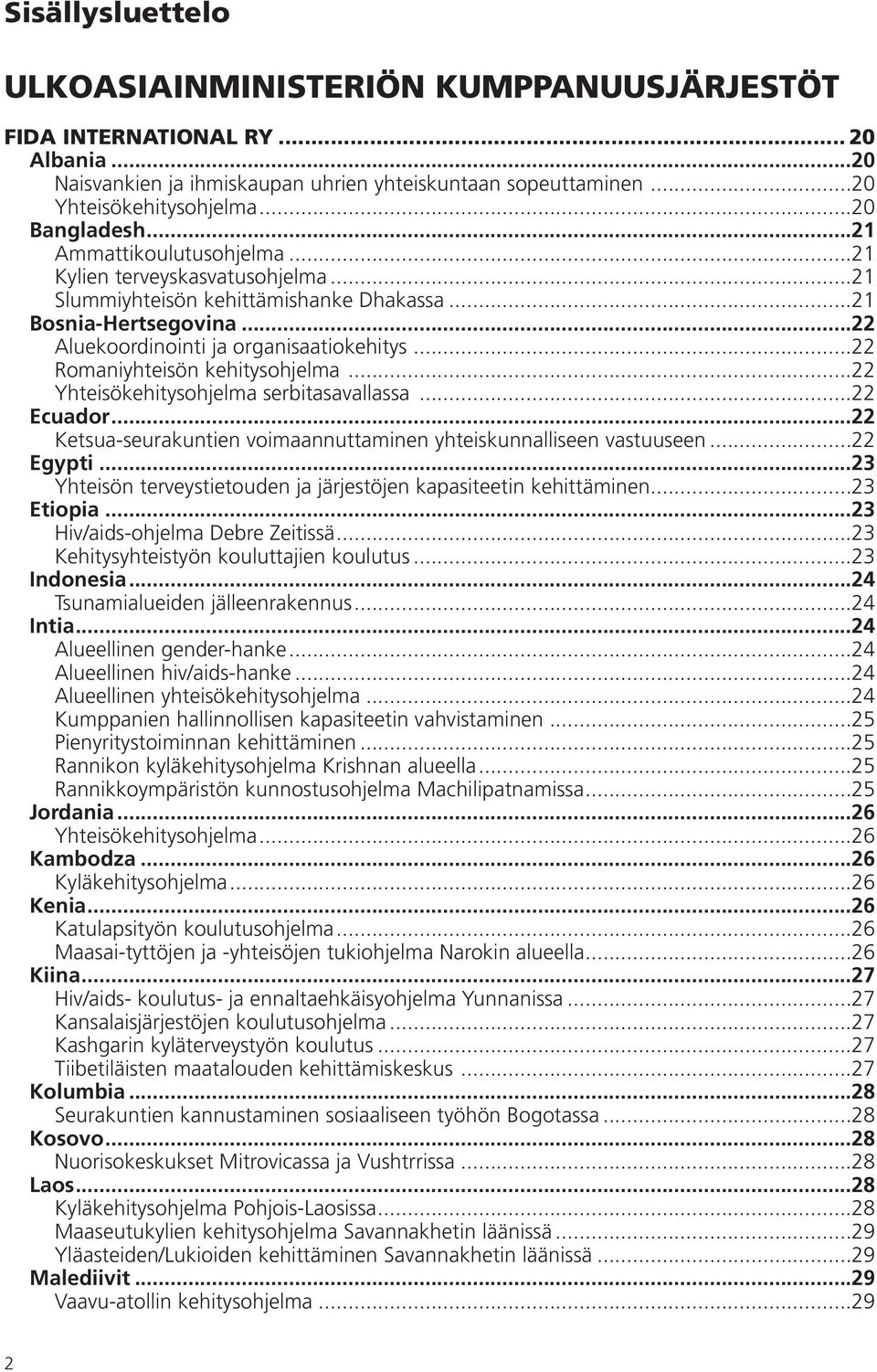 ..22 Romaniyhteisön kehitysohjelma...22 Yhteisökehitysohjelma serbitasavallassa...22 Ecuador...22 Ketsua-seurakuntien voimaannuttaminen yhteiskunnalliseen vastuuseen...22 Egypti.
