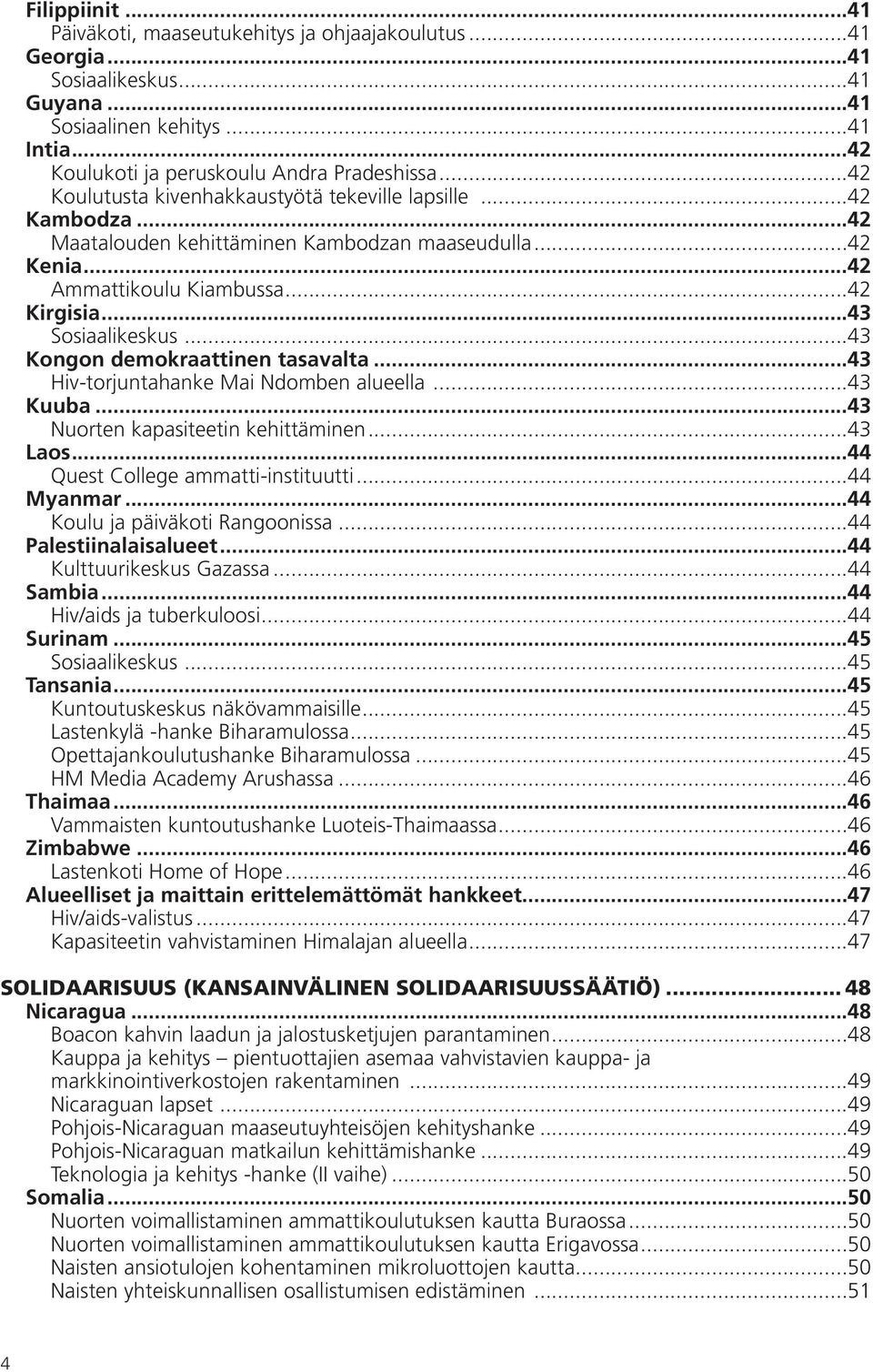 ..43 Kongon demokraattinen tasavalta...43 Hiv-torjuntahanke Mai Ndomben alueella...43 Kuuba...43 Nuorten kapasiteetin kehittäminen...43 Laos...44 Quest College ammatti-instituutti...44 Myanmar.