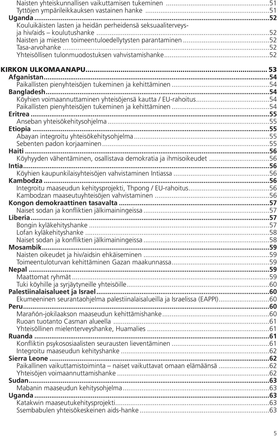 ..54 Paikallisten pienyhteisöjen tukeminen ja kehittäminen...54 Bangladesh...54 Köyhien voimaannuttaminen yhteisöjensä kautta / EU-rahoitus...54 Paikallisten pienyhteisöjen tukeminen ja kehittäminen...54 Eritrea.
