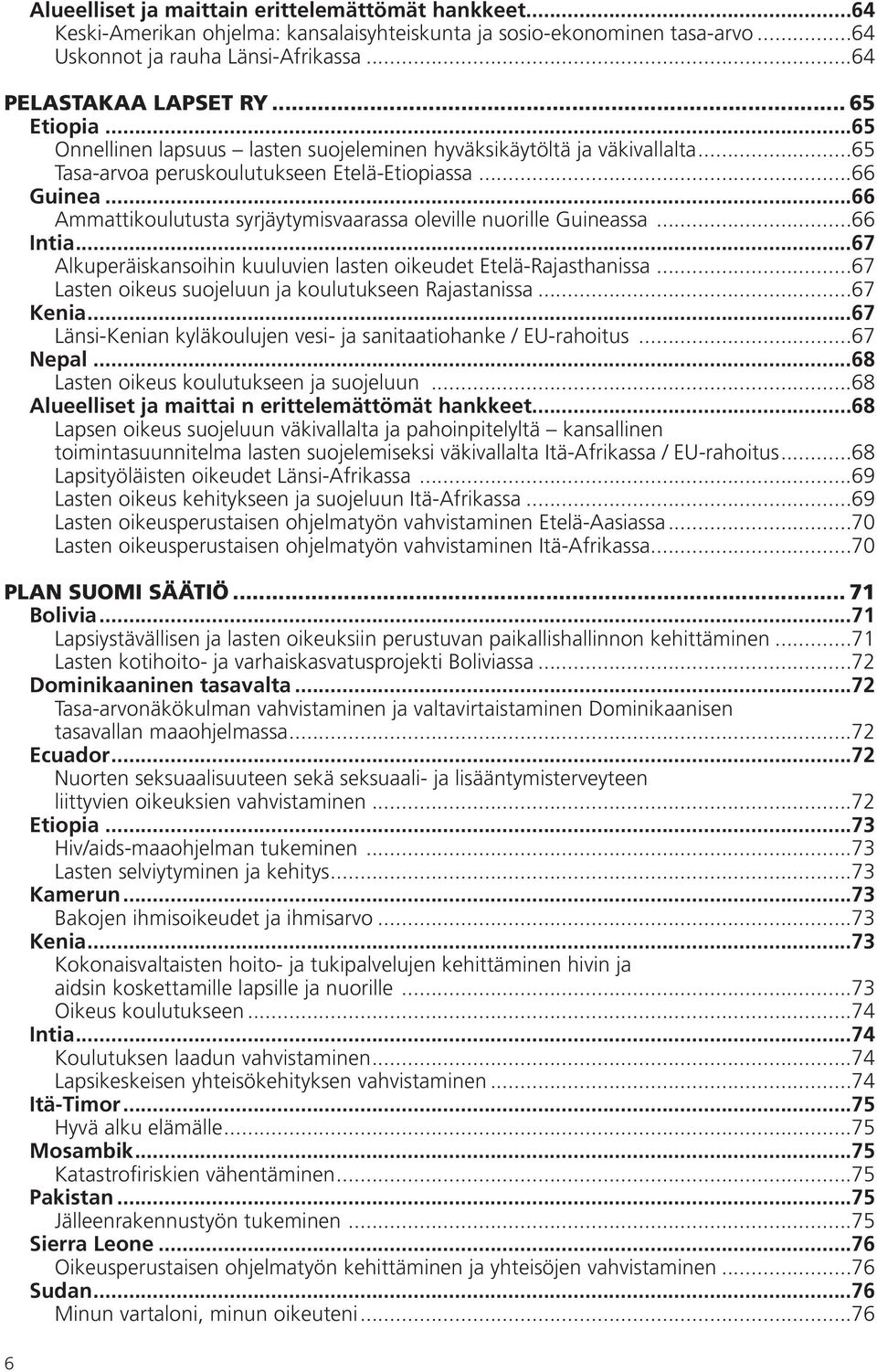 ..66 Ammattikoulutusta syrjäytymisvaarassa oleville nuorille Guineassa...66 Intia...67 Alkuperäiskansoihin kuuluvien lasten oikeudet Etelä-Rajasthanissa.