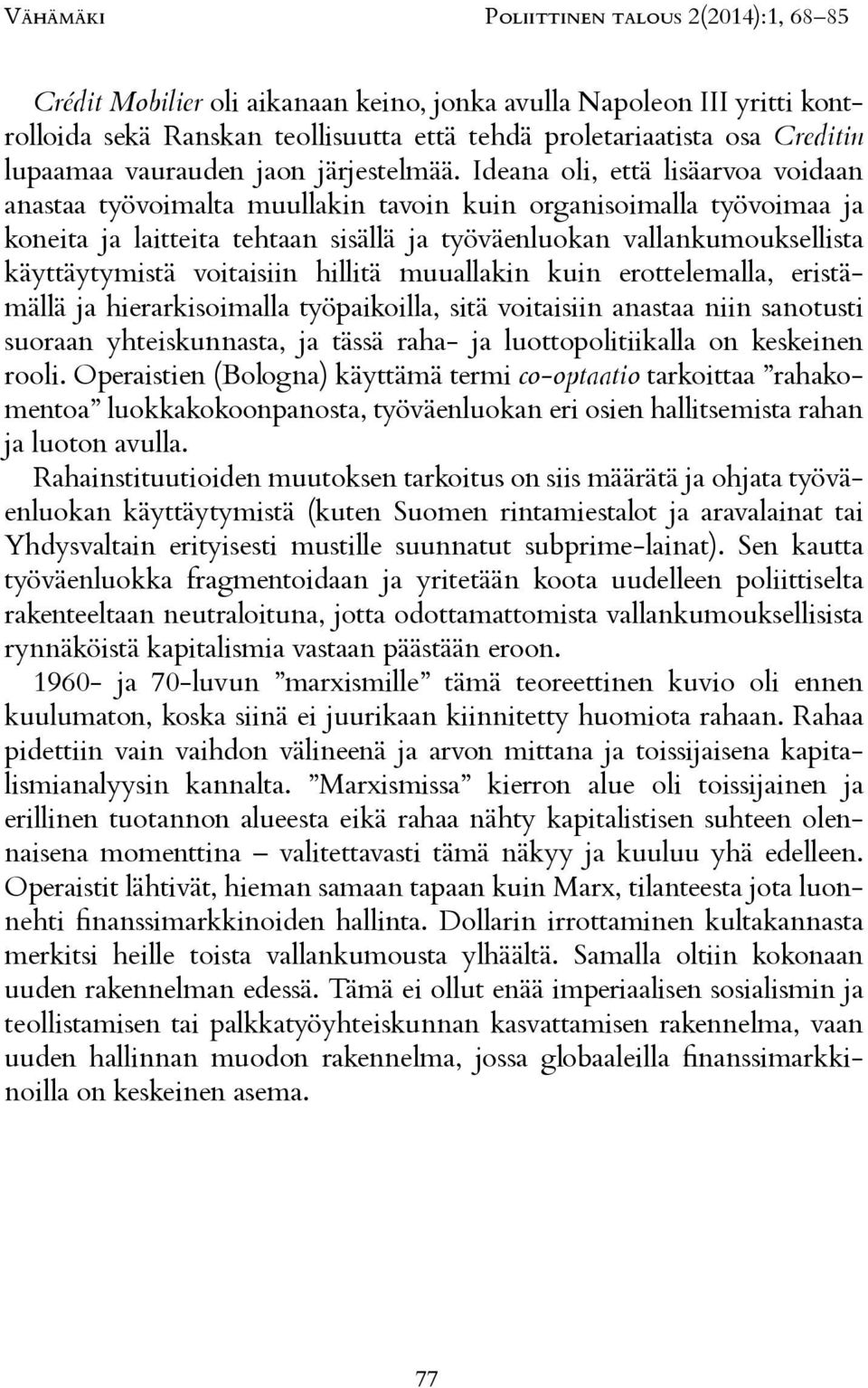 voitaisiin hillitä muuallakin kuin erottelemalla, eristämällä ja hierarkisoimalla työpaikoilla, sitä voitaisiin anastaa niin sanotusti suoraan yhteiskunnasta, ja tässä raha- ja luottopolitiikalla on