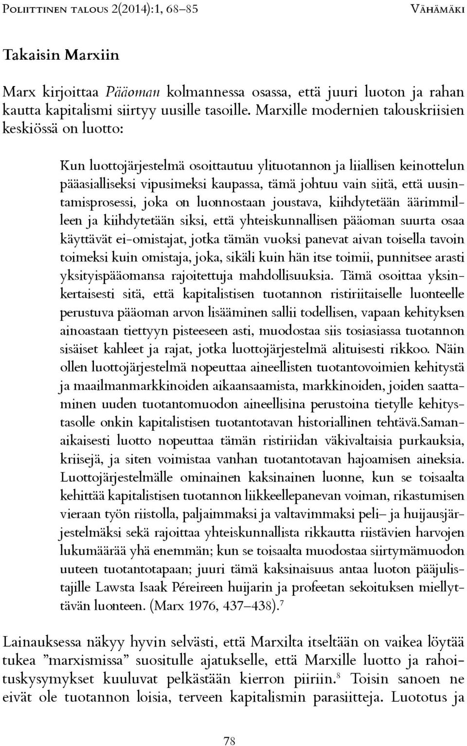 uusintamisprosessi, joka on luonnostaan joustava, kiihdytetään äärimmilleen ja kiihdytetään siksi, että yhteiskunnallisen pääoman suurta osaa käyttävät ei-omistajat, jotka tämän vuoksi panevat aivan