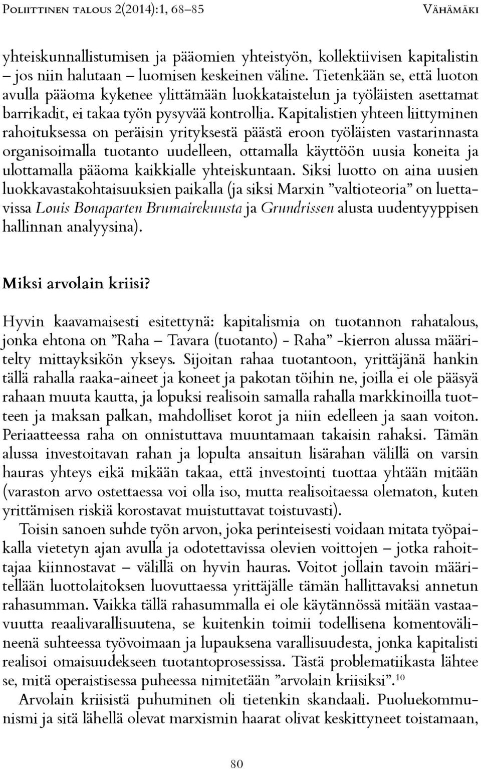 kaikkialle yhteiskuntaan. Siksi luotto on aina uusien luokkavastakohtaisuuksien paikalla (ja siksi Marxin valtioteoria on luettavissa ja alusta uudentyyppisen hallinnan analyysina).