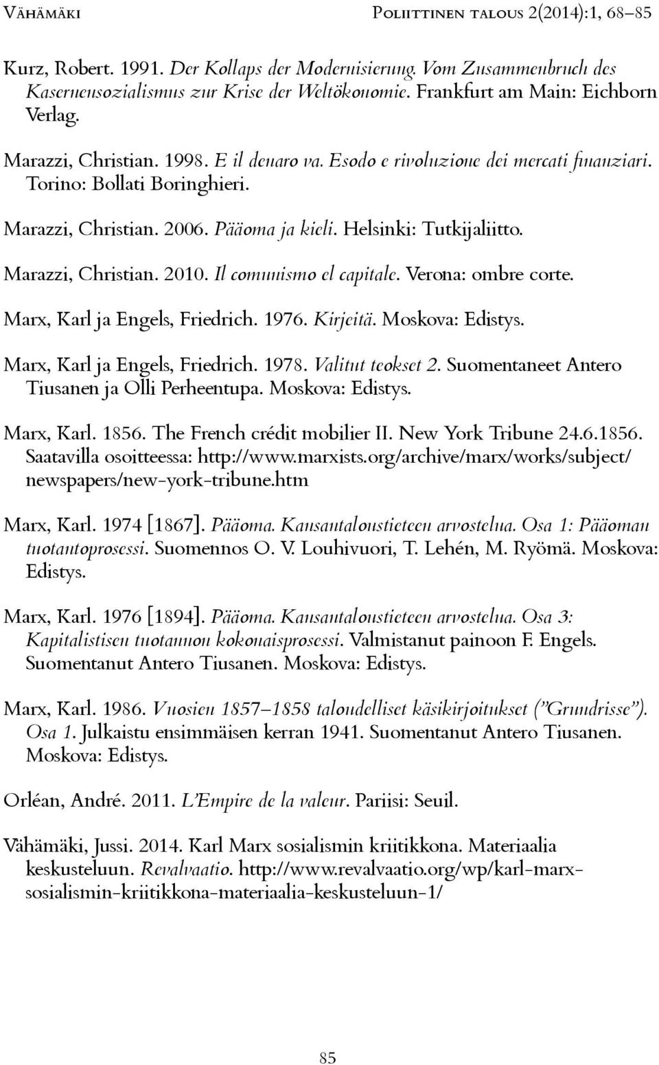 marxists.org/archive/marx/works/subject/ newspapers/new-york-tribune.htm Marx, Karl. 1974 [1867]. tuotantoprosessi. Suomennos O. V. Louhivuori, T. Lehén, M. Ryömä. Moskova: Edistys. Marx, Karl. 1976 [1894].