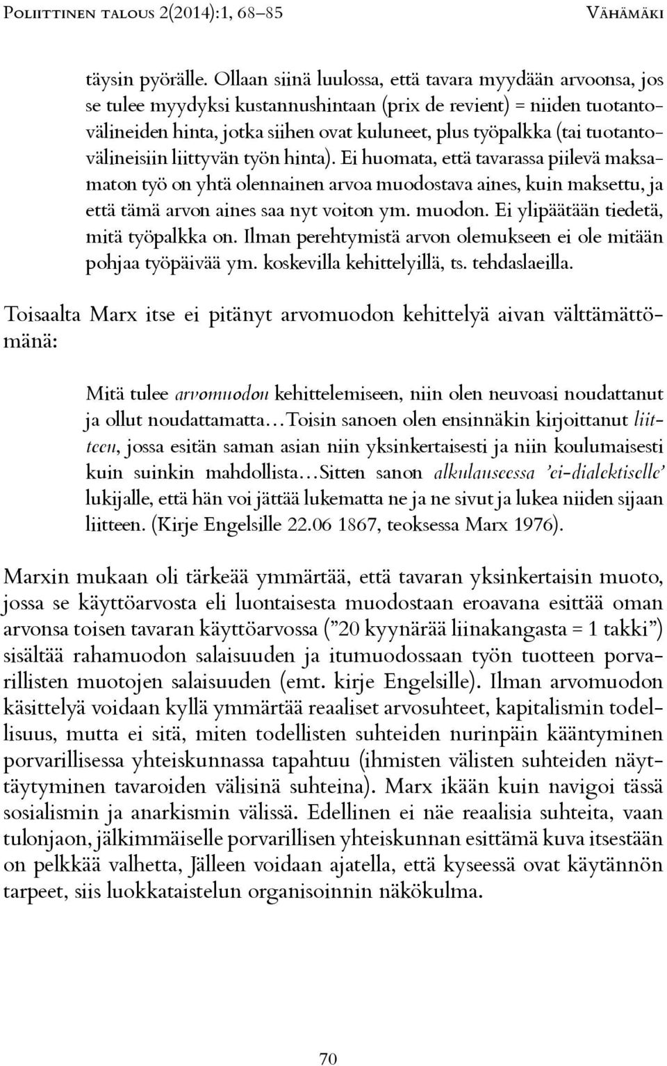 tuotantovälineisiin liittyvän työn hinta). Ei huomata, että tavarassa piilevä maksamaton työ on yhtä olennainen arvoa muodostava aines, kuin maksettu, ja että tämä arvon aines saa nyt voiton ym.