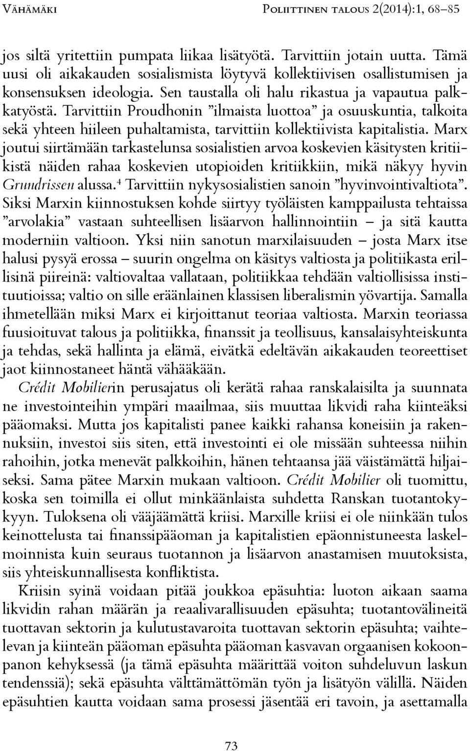 Marx joutui siirtämään tarkastelunsa sosialistien arvoa koskevien käsitysten kritiikistä näiden rahaa koskevien utopioiden kritiikkiin, mikä näkyy hyvin alussa.