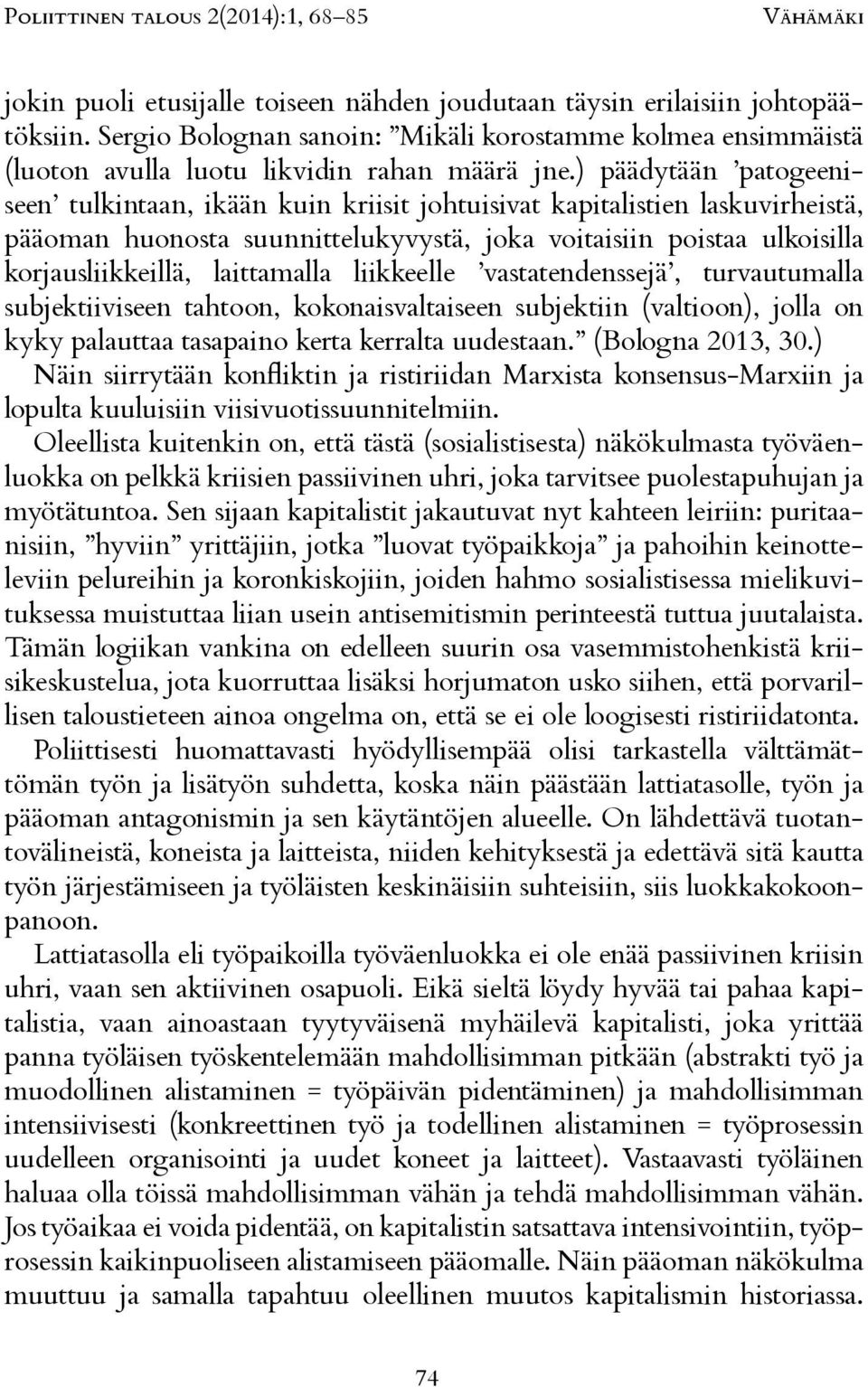 laittamalla liikkeelle vastatendenssejä, turvautumalla subjektiiviseen tahtoon, kokonaisvaltaiseen subjektiin (valtioon), jolla on kyky palauttaa tasapaino kerta kerralta uudestaan. (Bologna 2013, 30.