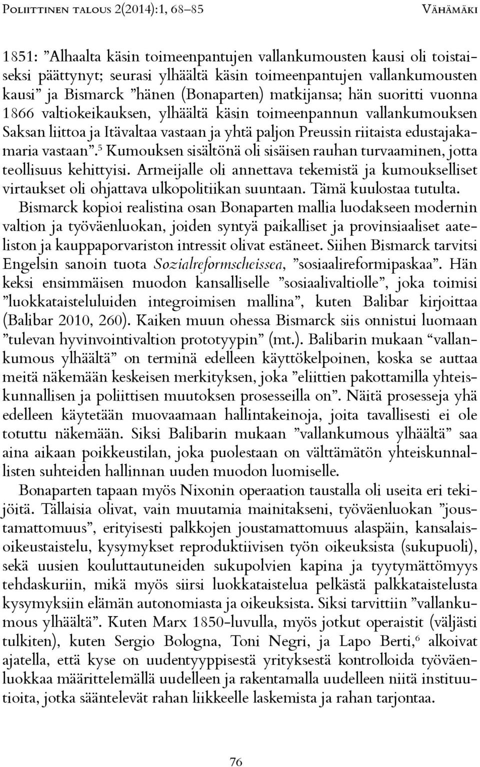 5 Kumouksen sisältönä oli sisäisen rauhan turvaaminen, jotta teollisuus kehittyisi. Armeijalle oli annettava tekemistä ja kumoukselliset virtaukset oli ohjattava ulkopolitiikan suuntaan.