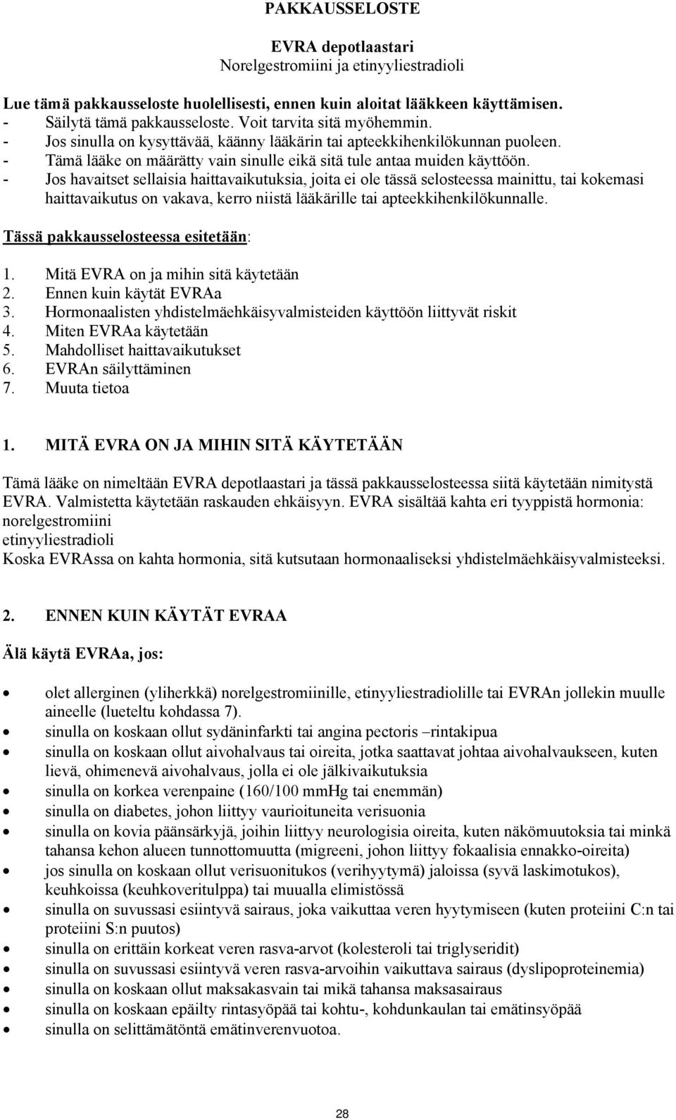 - Jos havaitset sellaisia haittavaikutuksia, joita ei ole tässä selosteessa mainittu, tai kokemasi haittavaikutus on vakava, kerro niistä lääkärille tai apteekkihenkilökunnalle.