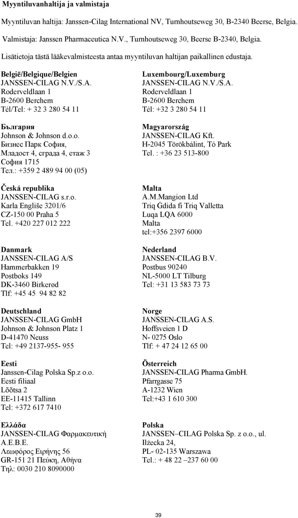 o.o. Бизнес Парк София, Младост 4, сграда 4, етаж 3 София 1715 Тел.: +359 2 489 94 00 (05) Česká republika JANSSEN-CILAG s.r.o. Karla Engliše 3201/6 CZ-150 00 Praha 5 Tel.