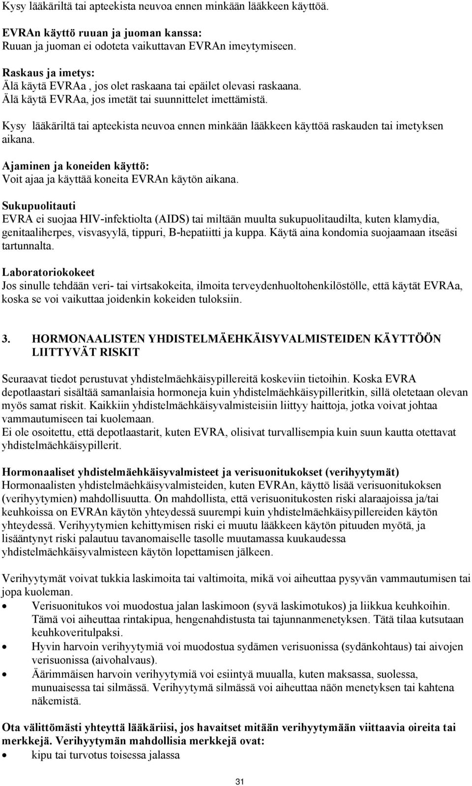 Kysy lääkäriltä tai apteekista neuvoa ennen minkään lääkkeen käyttöä raskauden tai imetyksen aikana. Ajaminen ja koneiden käyttö: Voit ajaa ja käyttää koneita EVRAn käytön aikana.