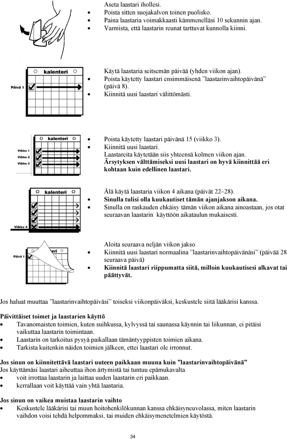 Poista käytetty laastari päivänä 15 (viikko 3). Kiinnitä uusi laastari. Laastareita käytetään siis yhteensä kolmen viikon ajan.