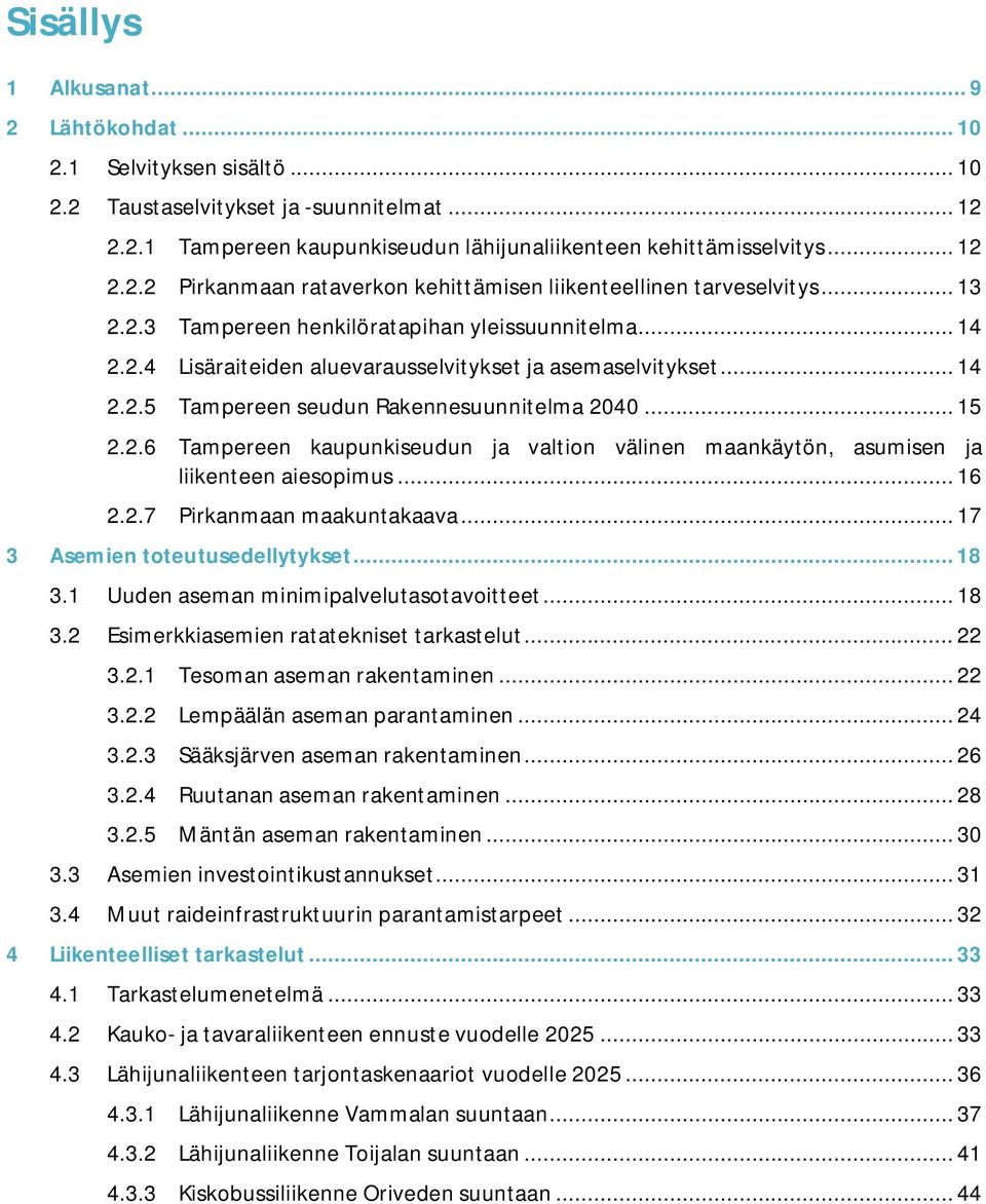 .. 16 2.2.7 Pirkanmaan maakuntakaava... 17 3 Asemien toteutusedellytykset... 18 3.1 Uuden aseman minimipalvelutasotavoitteet... 18 3.2 Esimerkkiasemien ratatekniset tarkastelut... 22 3.2.1 Tesoman aseman rakentaminen.