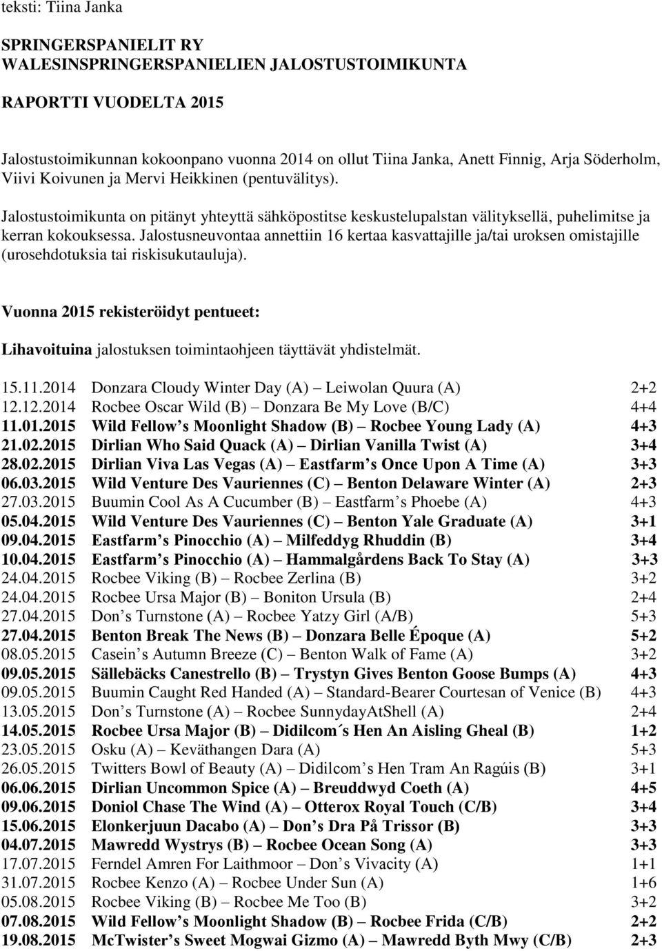 Jalostusneuvontaa annettiin 16 kertaa kasvattajille ja/tai uroksen omistajille (urosehdotuksia tai riskisukutauluja).