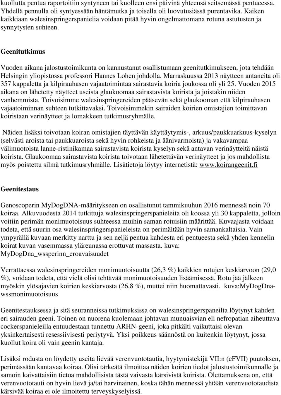Geenitutkimus Vuoden aikana jalostustoimikunta on kannustanut osallistumaan geenitutkimukseen, jota tehdään Helsingin yliopistossa professori Hannes Lohen johdolla.