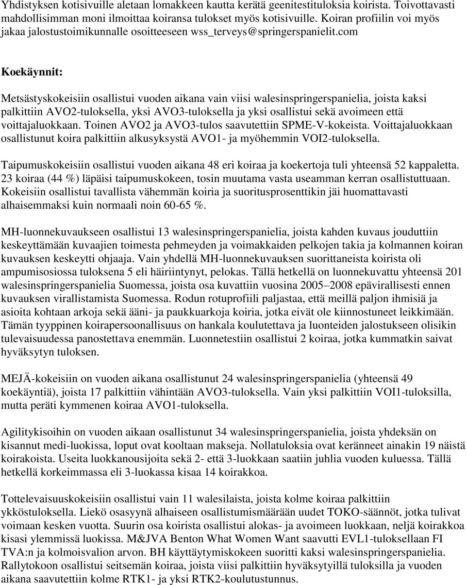 com Koekäynnit: Metsästyskokeisiin osallistui vuoden aikana vain viisi walesinspringerspanielia, joista kaksi palkittiin AVO2-tuloksella, yksi AVO3-tuloksella ja yksi osallistui sekä avoimeen että