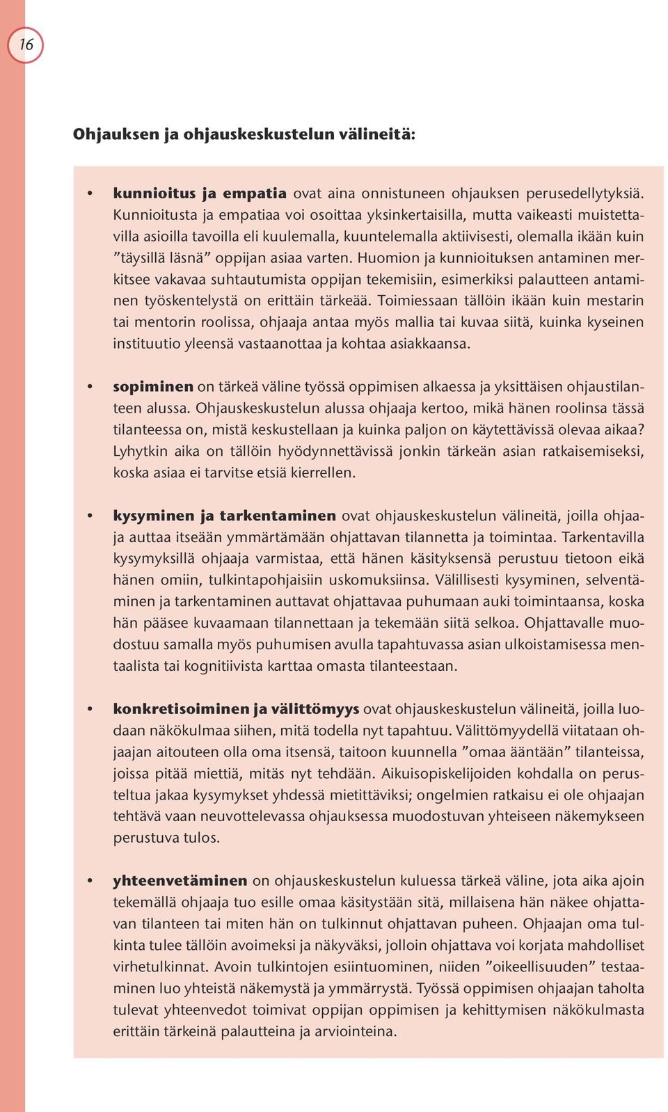 varten. Huomion ja kunnioituksen antaminen merkitsee vakavaa suhtautumista oppijan tekemisiin, esimerkiksi palautteen antaminen työskentelystä on erittäin tärkeää.