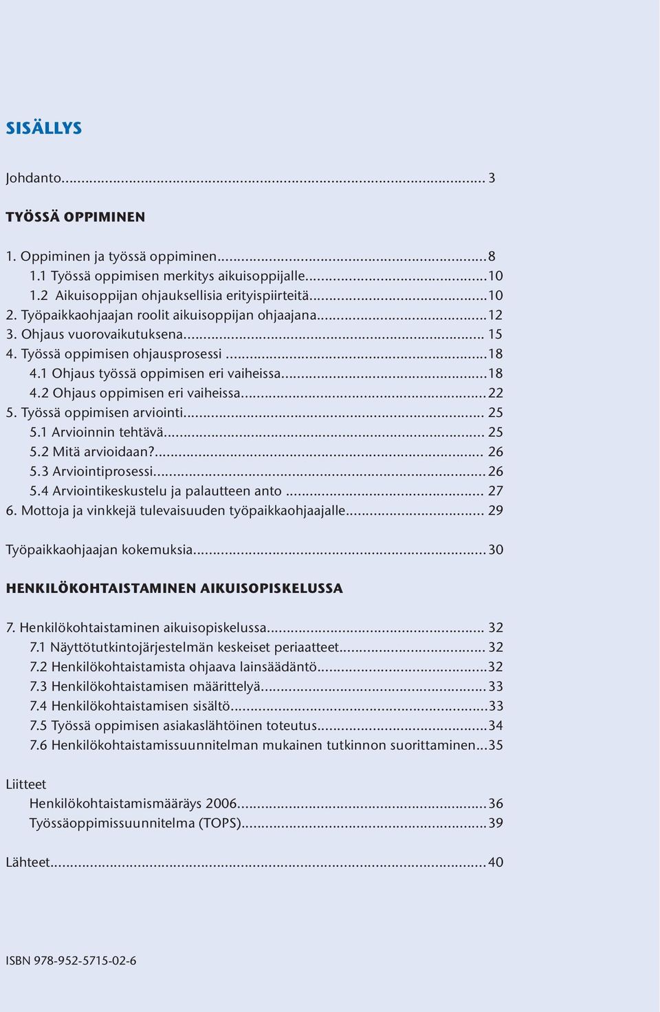 .. 22 5. Työssä oppimisen arviointi... 25 5.1 Arvioinnin tehtävä... 25 5.2 Mitä arvioidaan?... 26 5.3 Arviointiprosessi... 26 5.4 Arviointikeskustelu ja palautteen anto... 27 6.