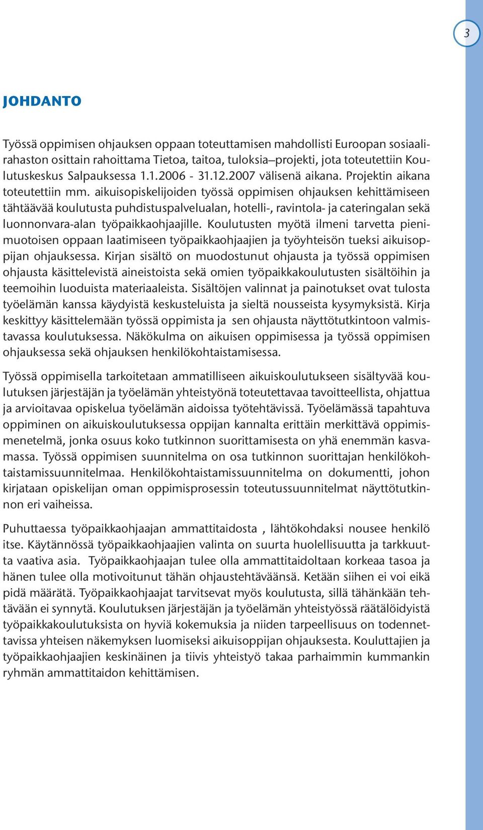 aikuisopiskelijoiden työssä oppimisen ohjauksen kehittämiseen tähtäävää koulutusta puhdistuspalvelualan, hotelli-, ravintola- ja cateringalan sekä luonnonvara-alan työpaikkaohjaajille.