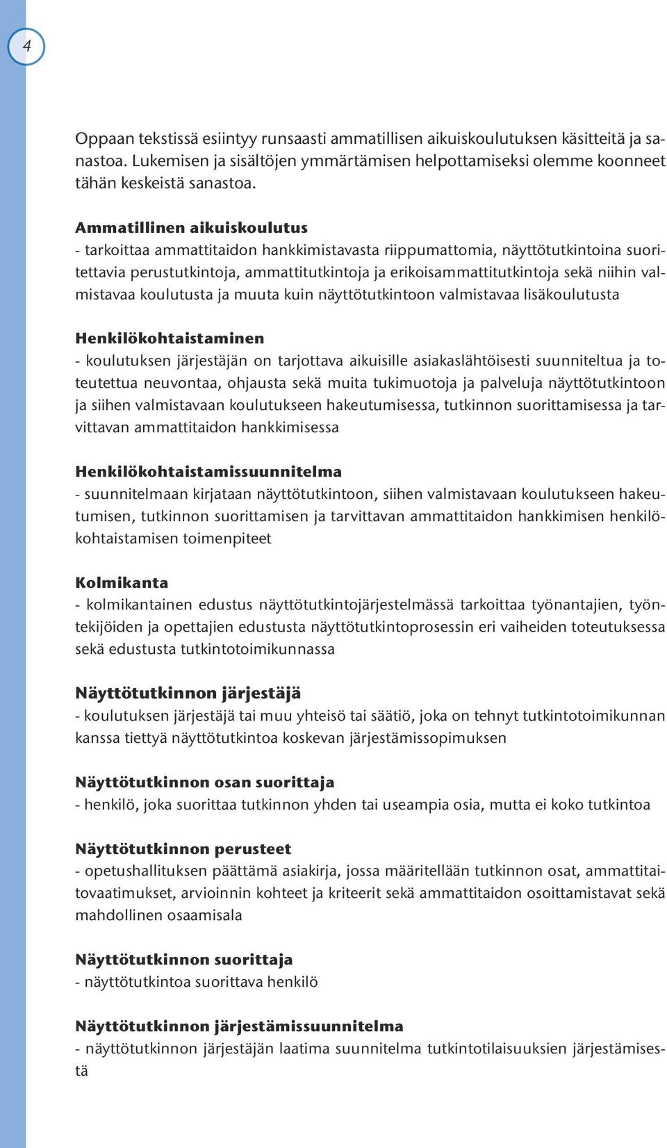 valmistavaa koulutusta ja muuta kuin näyttötutkintoon valmistavaa lisäkoulutusta Henkilökohtaistaminen - koulutuksen järjestäjän on tarjottava aikuisille asiakaslähtöisesti suunniteltua ja