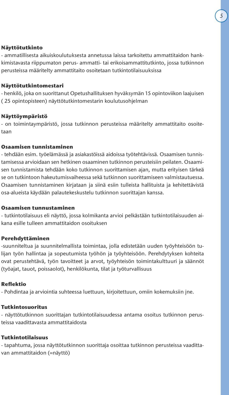 näyttötutkintomestarin koulutusohjelman Näyttöympäristö - on toimintaympäristö, jossa tutkinnon perusteissa määritelty ammattitaito osoitetaan Osaamisen tunnistaminen - tehdään esim.