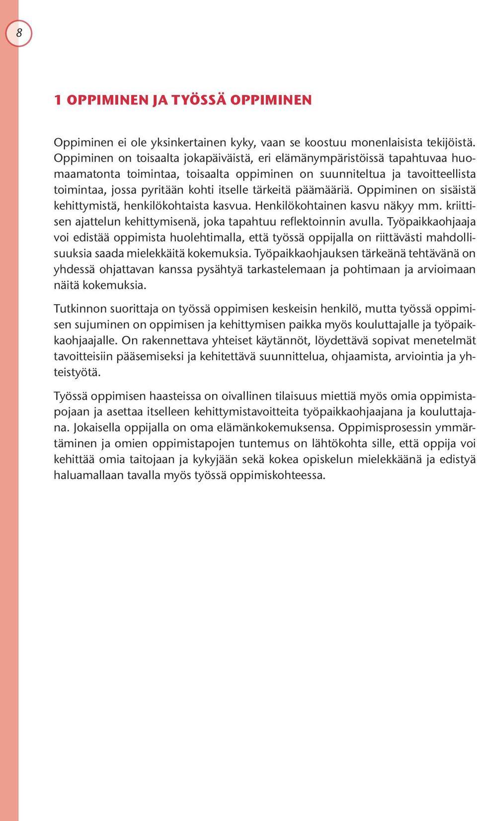 tärkeitä päämääriä. Oppiminen on sisäistä kehittymistä, henkilökohtaista kasvua. Henkilökohtainen kasvu näkyy mm. kriittisen ajattelun kehittymisenä, joka tapahtuu reflektoinnin avulla.