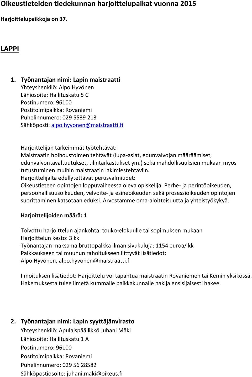 hyvonen@maistraatti.fi Maistraatin holhoustoimen tehtävät (lupa-asiat, edunvalvojan määräämiset, edunvalvontavaltuutukset, tilintarkastukset ym.