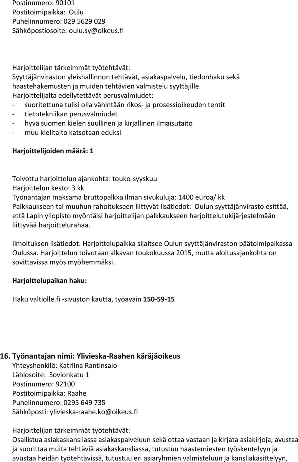 - suoritettuna tulisi olla vähintään rikos- ja prosessioikeuden tentit - tietotekniikan perusvalmiudet - hyvä suomen kielen suullinen ja kirjallinen ilmaisutaito - muu kielitaito katsotaan eduksi