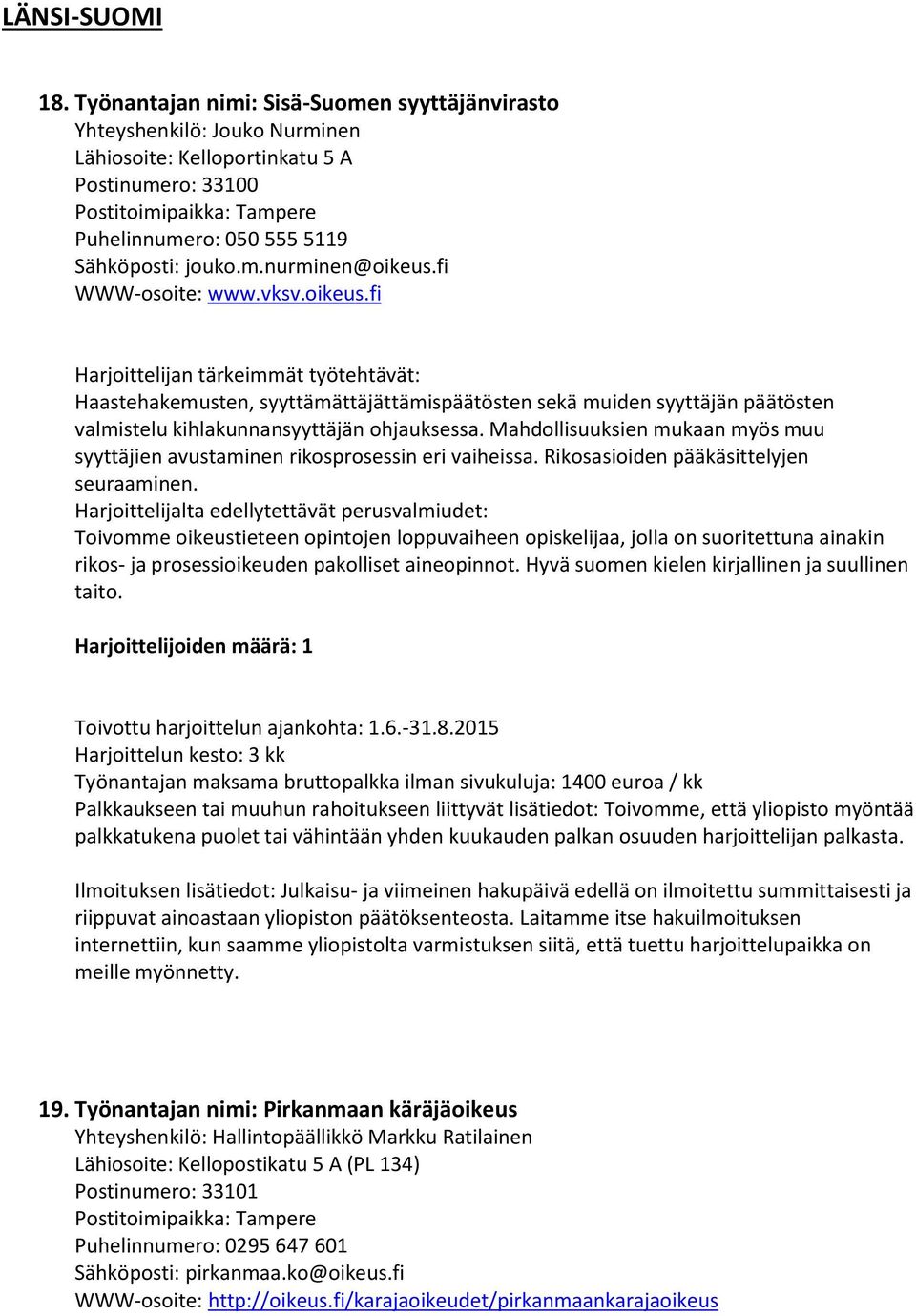 m.nurminen@oikeus.fi WWW-osoite: www.vksv.oikeus.fi Haastehakemusten, syyttämättäjättämispäätösten sekä muiden syyttäjän päätösten valmistelu kihlakunnansyyttäjän ohjauksessa.