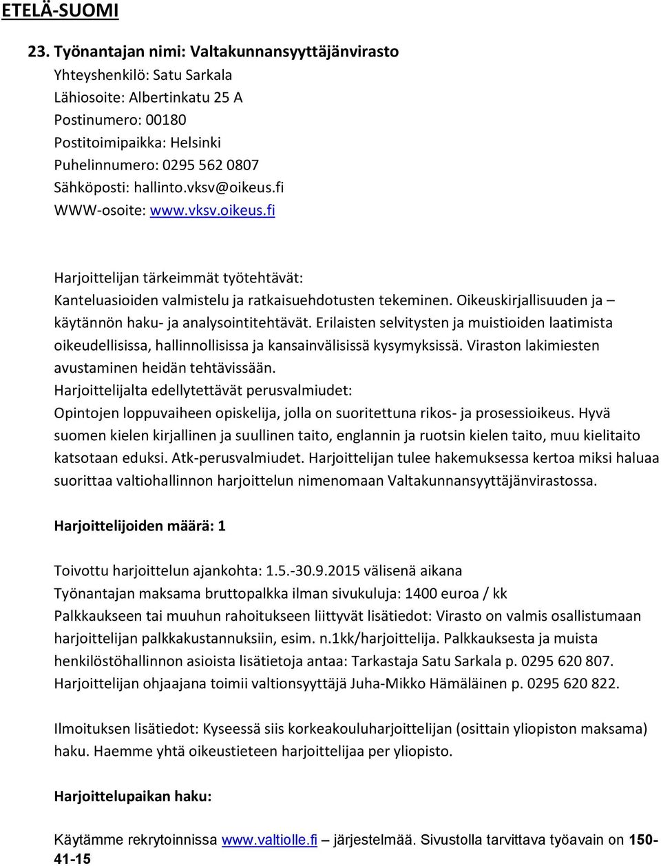 vksv@oikeus.fi WWW-osoite: www.vksv.oikeus.fi Kanteluasioiden valmistelu ja ratkaisuehdotusten tekeminen. Oikeuskirjallisuuden ja käytännön haku- ja analysointitehtävät.