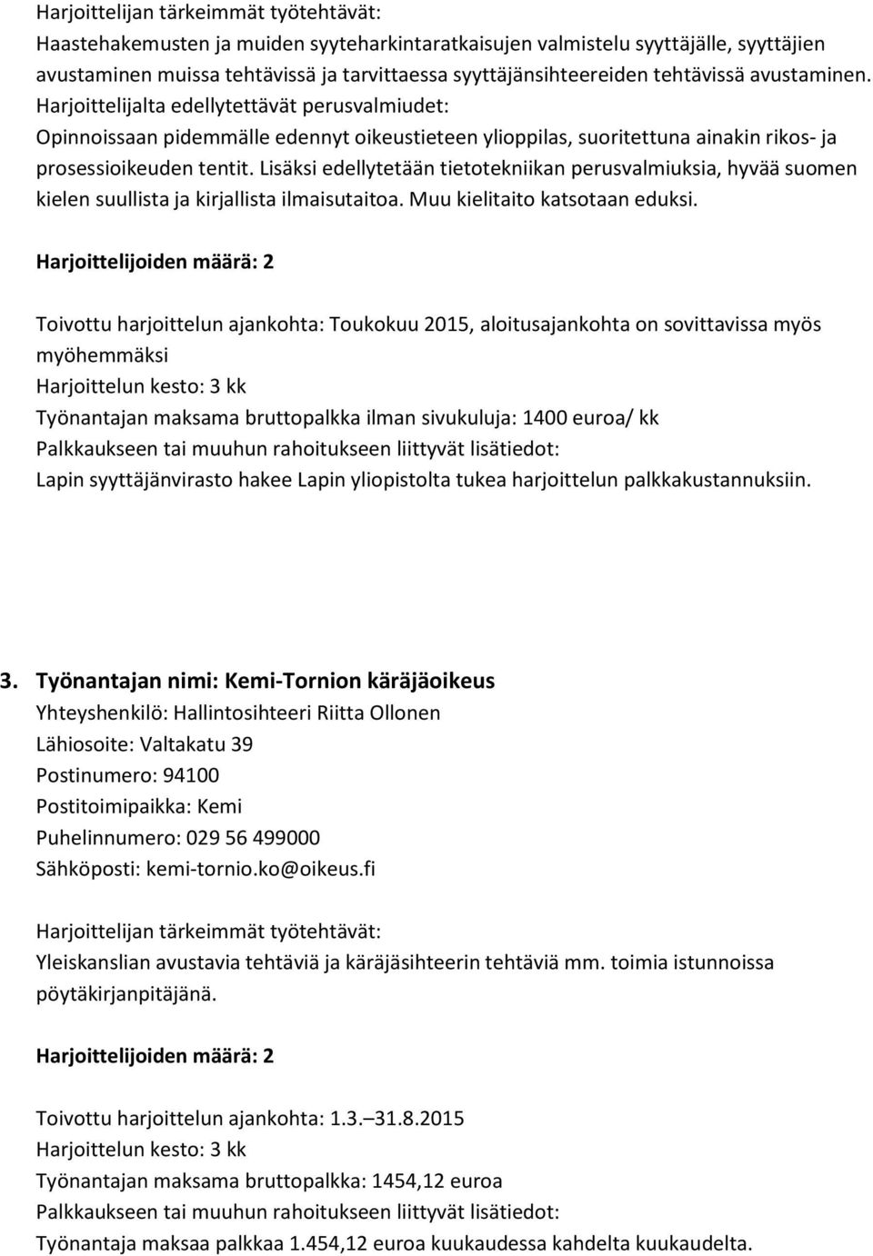 Lisäksi edellytetään tietotekniikan perusvalmiuksia, hyvää suomen kielen suullista ja kirjallista ilmaisutaitoa. Muu kielitaito katsotaan eduksi.