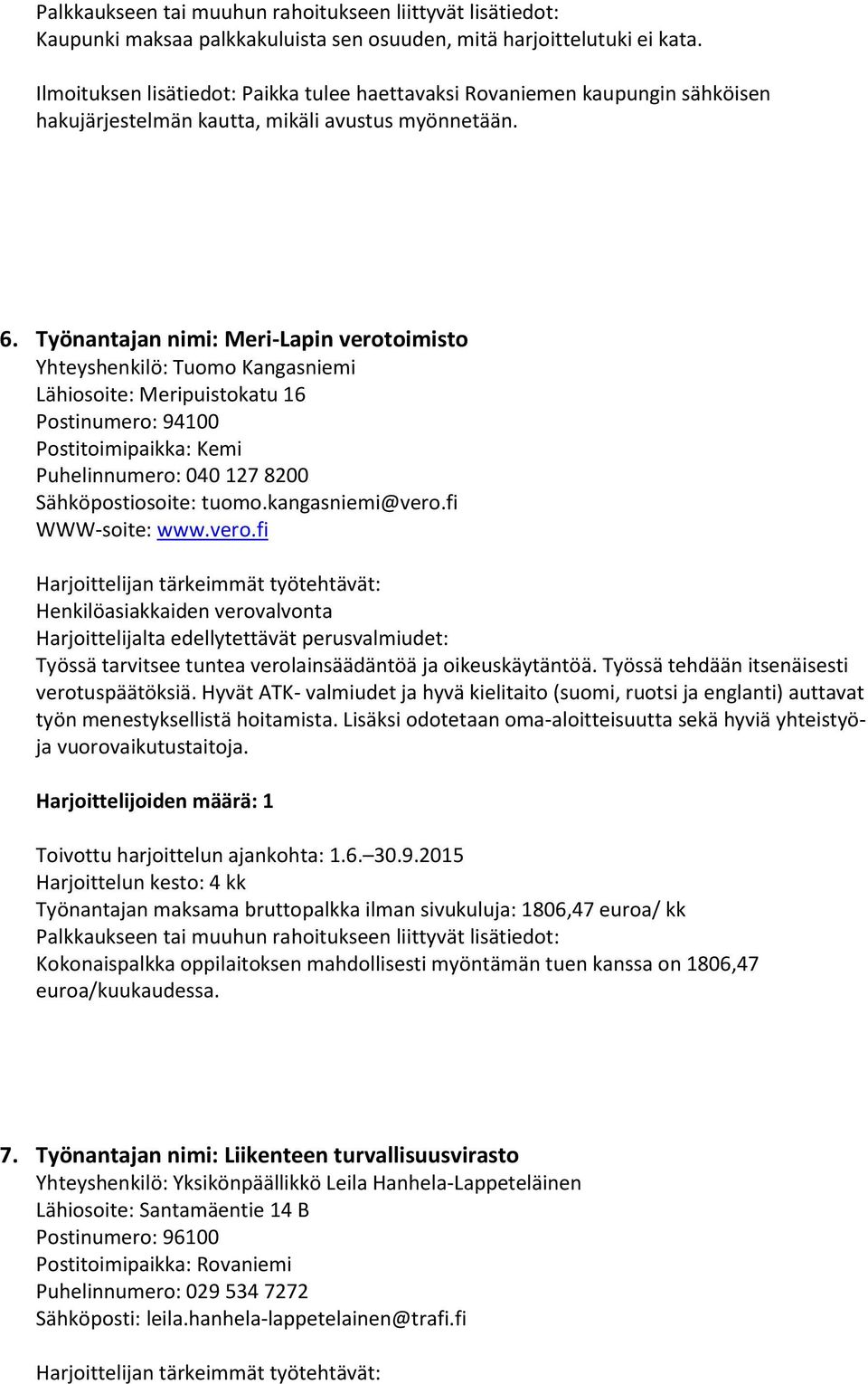 Työnantajan nimi: Meri-Lapin verotoimisto Yhteyshenkilö: Tuomo Kangasniemi Lähiosoite: Meripuistokatu 16 Postinumero: 94100 Postitoimipaikka: Kemi Puhelinnumero: 040 127 8200 Sähköpostiosoite: tuomo.