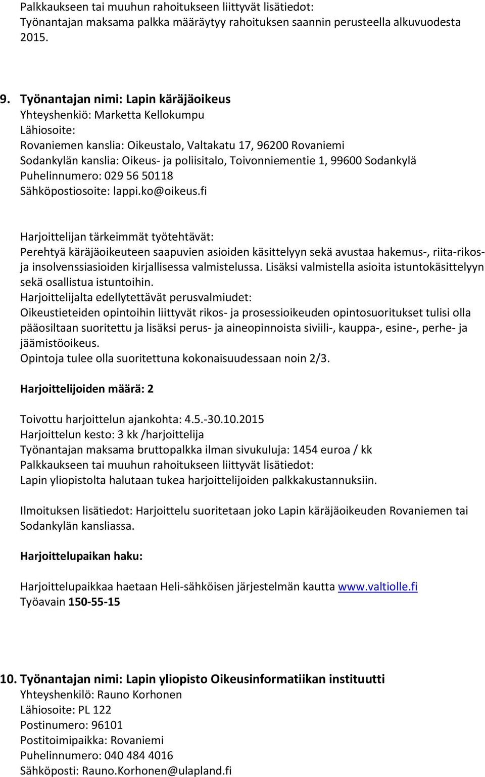 Toivonniementie 1, 99600 Sodankylä Puhelinnumero: 029 56 50118 Sähköpostiosoite: lappi.ko@oikeus.