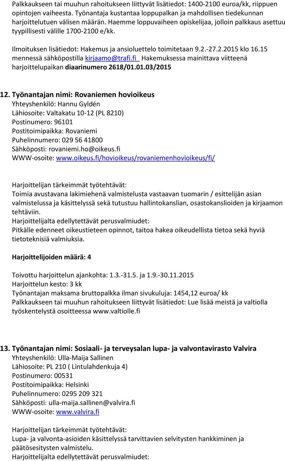 15 mennessä sähköpostilla kirjaamo@trafi.fi Hakemuksessa mainittava viitteenä harjoittelupaikan diaarinumero 2618/01.01.03/2015 12.