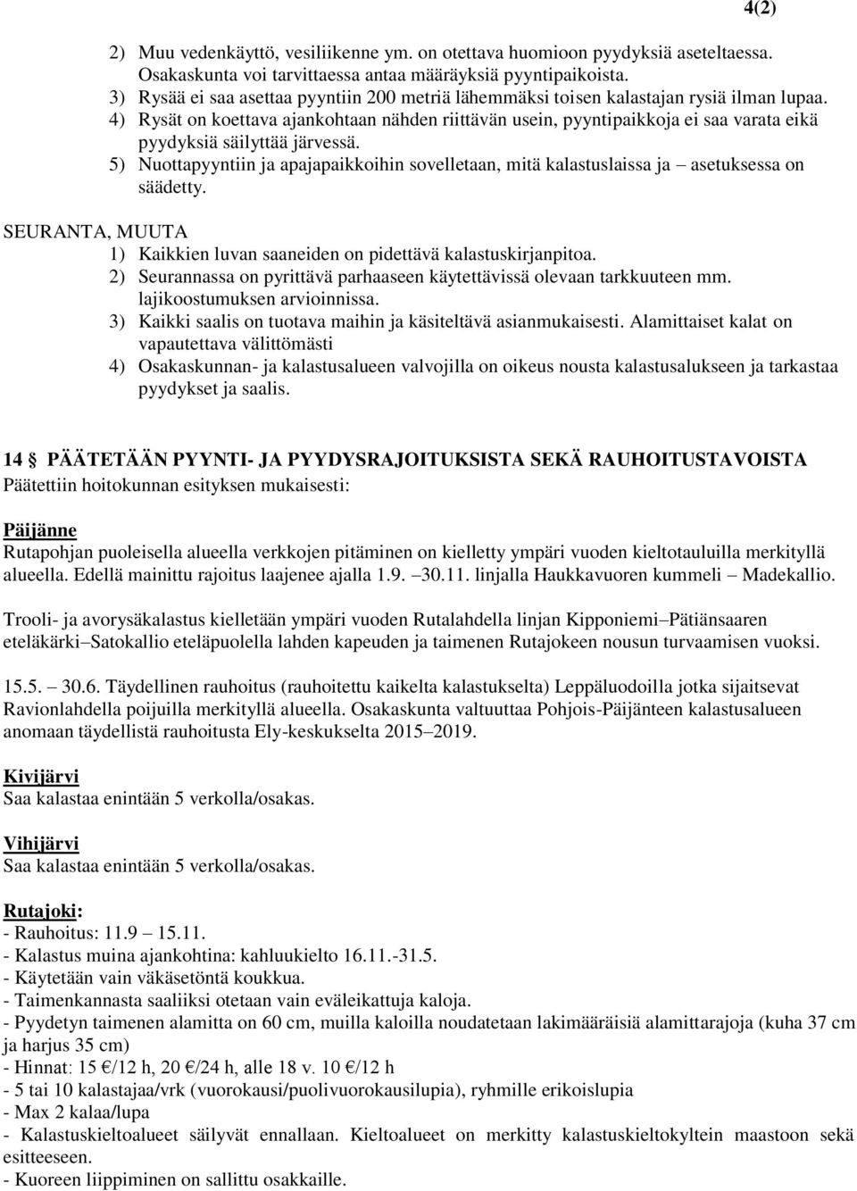 4) Rysät on koettava ajankohtaan nähden riittävän usein, pyyntipaikkoja ei saa varata eikä pyydyksiä säilyttää järvessä.