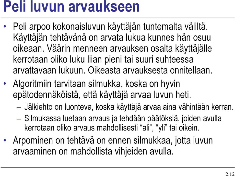 Algoritmiin tarvitaan silmukka, koska on hyvin epätodennäköistä, että käyttäjä arvaa luvun heti. Jälkiehto on luonteva, koska käyttäjä arvaa aina vähintään kerran.