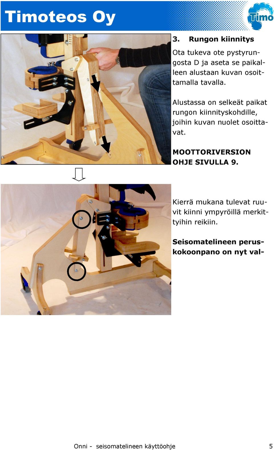 Alustassa on selkeät paikat rungon kiinnityskohdille, joihin kuvan nuolet osoittavat.