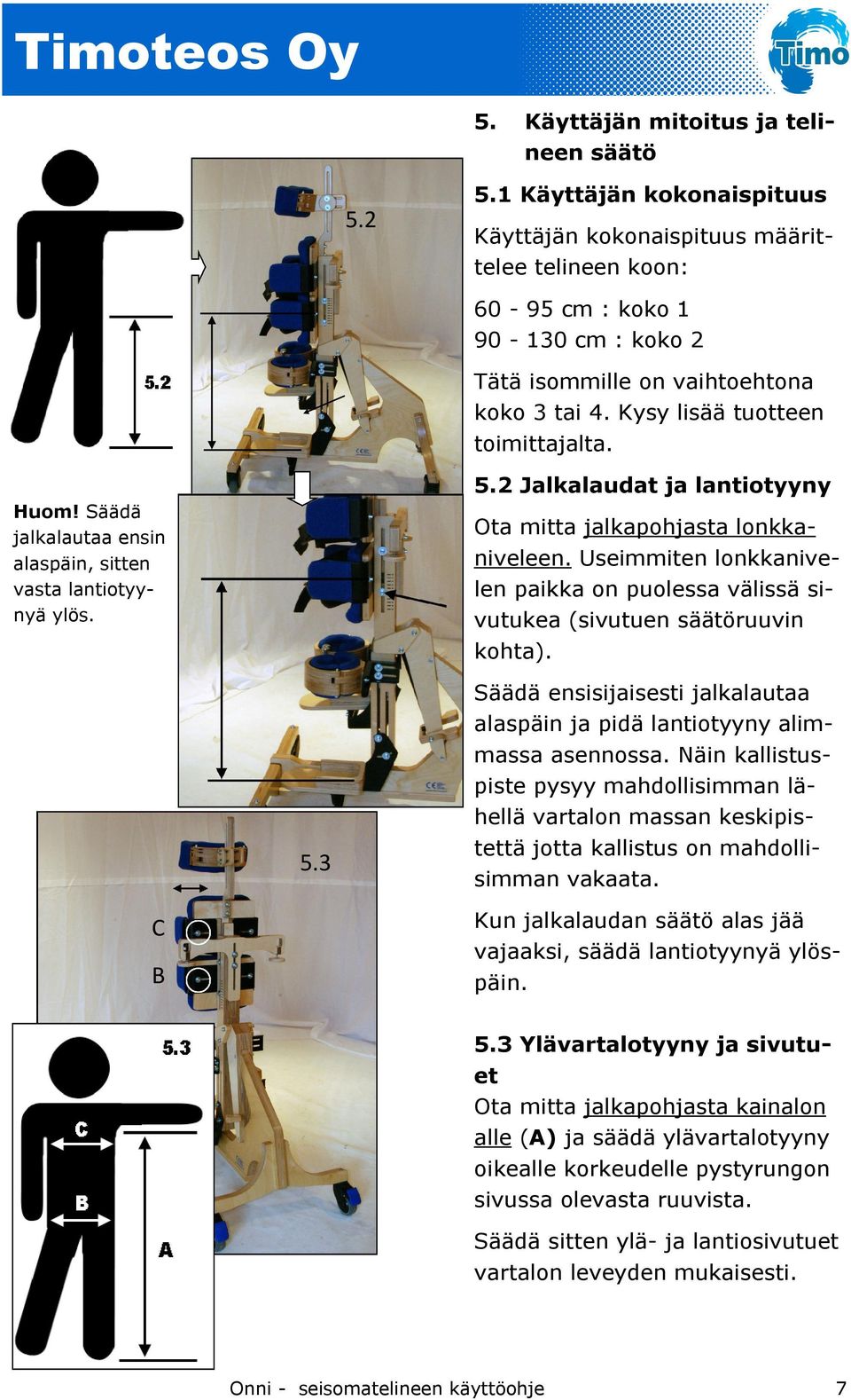 Huom! Säädä jalkalautaa ensin alaspäin, sitten vasta lantiotyynyä ylös. 5.2 Jalkalaudat ja lantiotyyny Ota mitta jalkapohjasta lonkkaniveleen.