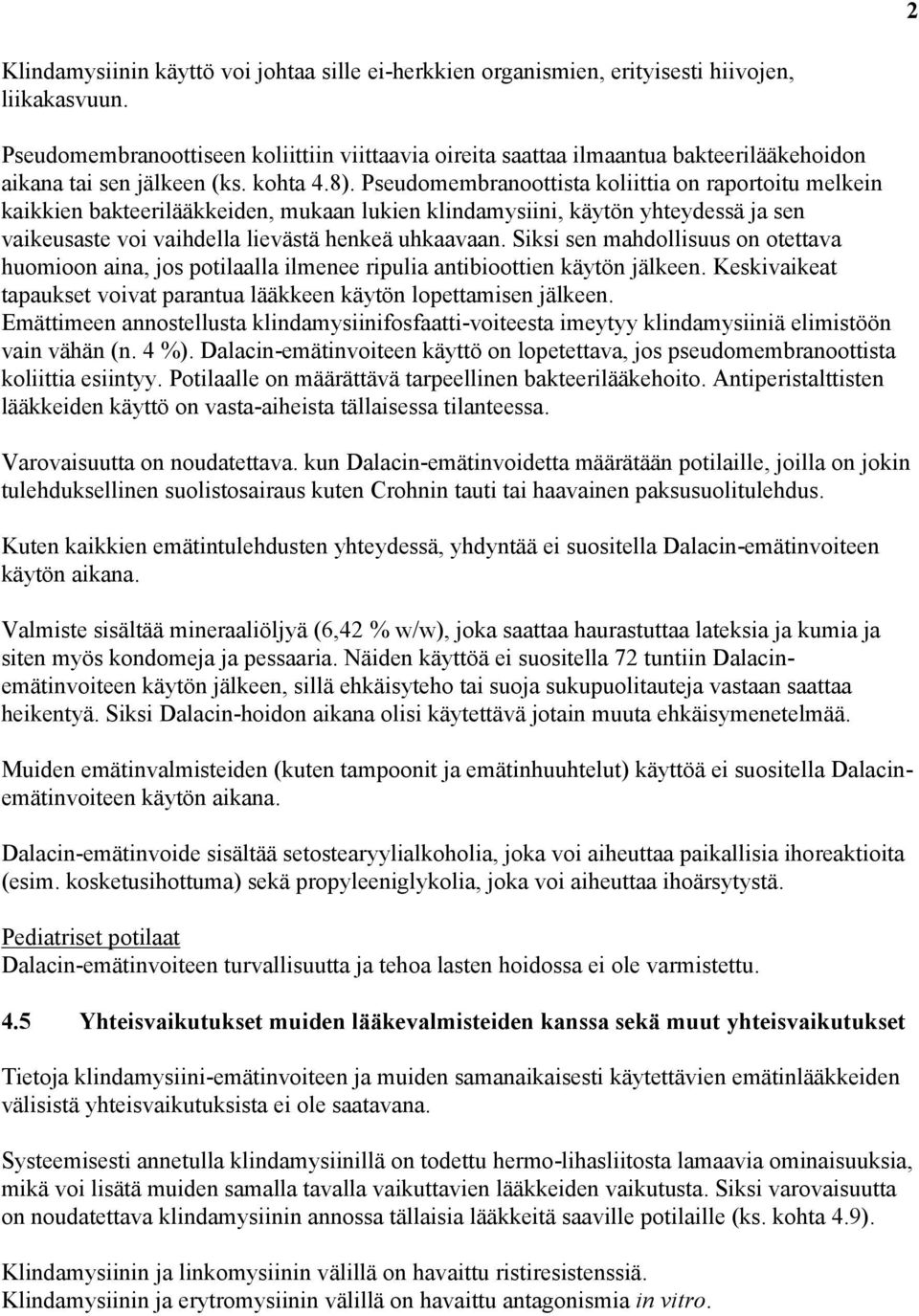 Pseudomembranoottista koliittia on raportoitu melkein kaikkien bakteerilääkkeiden, mukaan lukien klindamysiini, käytön yhteydessä ja sen vaikeusaste voi vaihdella lievästä henkeä uhkaavaan.