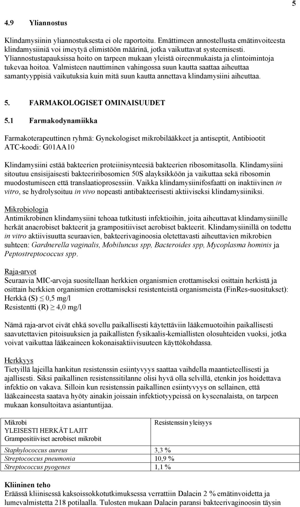 Valmisteen nauttiminen vahingossa suun kautta saattaa aiheuttaa samantyyppisiä vaikutuksia kuin mitä suun kautta annettava klindamysiini aiheuttaa. 5. FARMAKOLOGISET OMINAISUUDET 5.