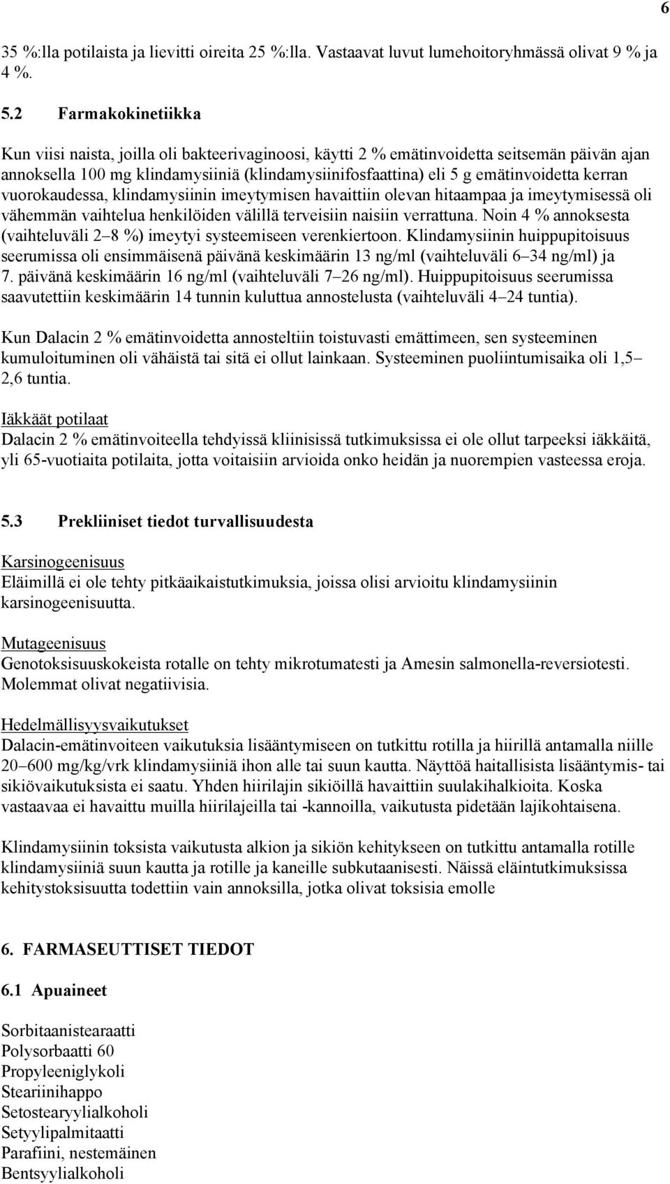 kerran vuorokaudessa, klindamysiinin imeytymisen havaittiin olevan hitaampaa ja imeytymisessä oli vähemmän vaihtelua henkilöiden välillä terveisiin naisiin verrattuna.
