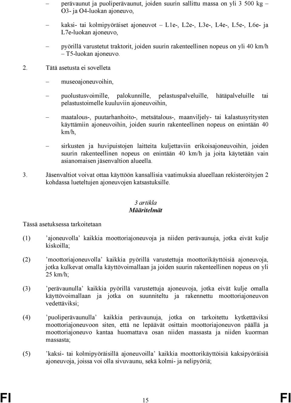 Tätä asetusta ei sovelleta museoajoneuvoihin, puolustusvoimille, palokunnille, pelastuspalveluille, hätäpalveluille tai pelastustoimelle kuuluviin ajoneuvoihin, maatalous-, puutarhanhoito-,