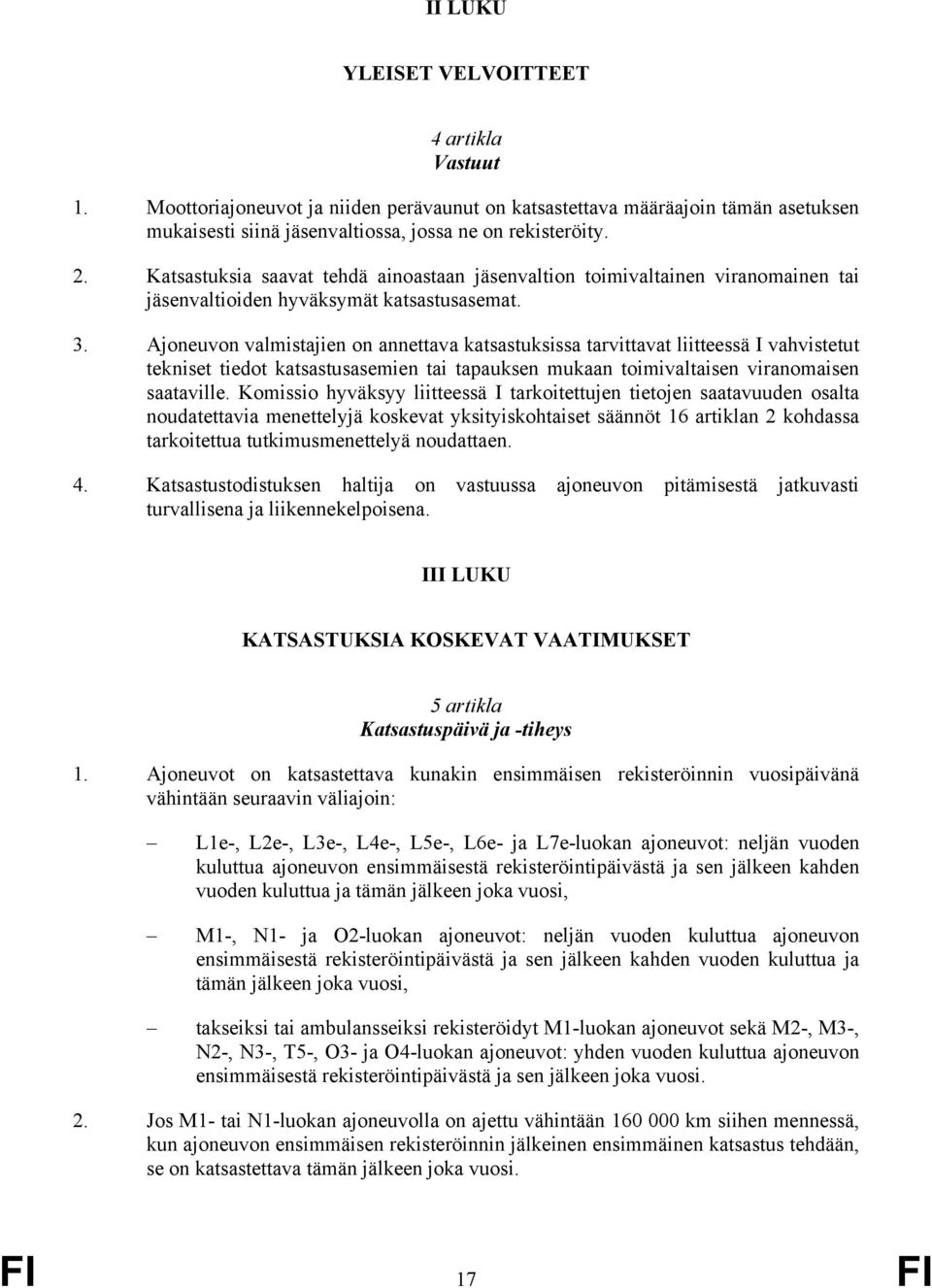 Ajoneuvon valmistajien on annettava katsastuksissa tarvittavat liitteessä I vahvistetut tekniset tiedot katsastusasemien tai tapauksen mukaan toimivaltaisen viranomaisen saataville.