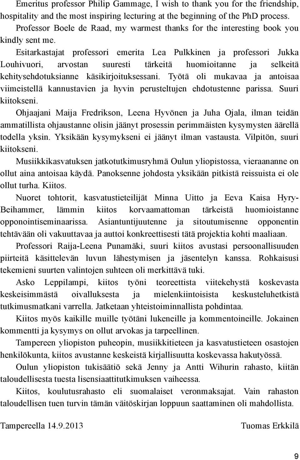 Esitarkastajat professori emerita Lea Pulkkinen ja professori Jukka Louhivuori, arvostan suuresti tärkeitä huomioitanne ja selkeitä kehitysehdotuksianne käsikirjoituksessani.