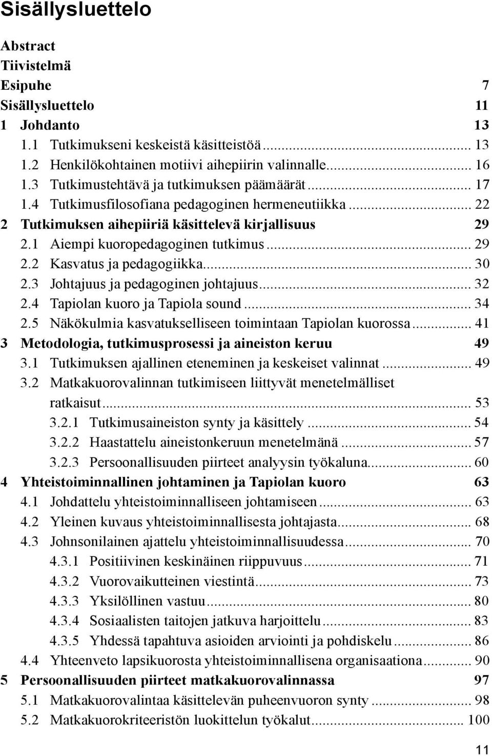 .. 29 2.2 Kasvatus ja pedagogiikka... 30 2.3 Johtajuus ja pedagoginen johtajuus... 32 2.4 Tapiolan kuoro ja Tapiola sound... 34 2.5 Näkökulmia kasvatukselliseen toimintaan Tapiolan kuorossa.