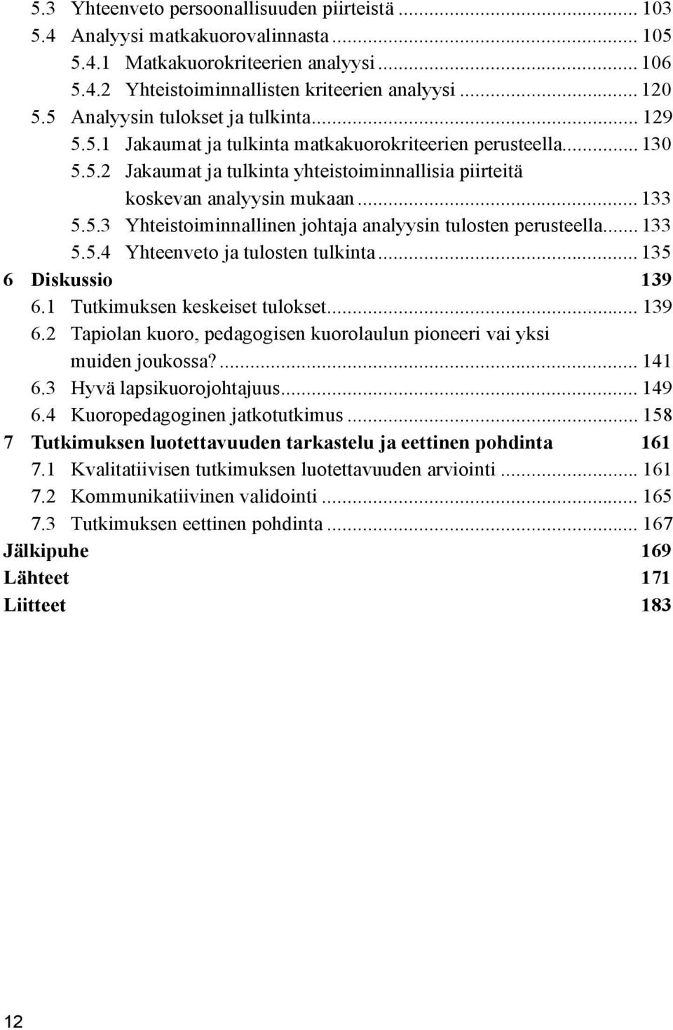 5.3 Yhteistoiminnallinen johtaja analyysin tulosten perusteella... 133 5.5.4 Yhteenveto ja tulosten tulkinta... 135 6 Diskussio 139 6.